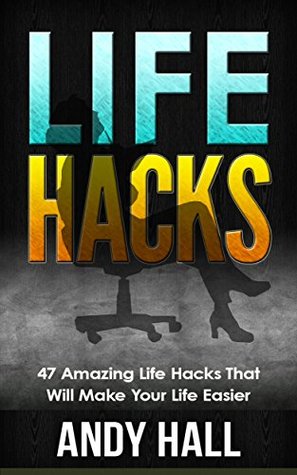 Life Hacks: 47 Amazing Life Hacks That Will Make Your Life Easier (life hacks, life hacking, best life hacks)