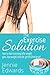The Exercise Solution!: How to Start Exercising after Weight Gain – Lose weight, Belly fat, Get fit & Feel great!