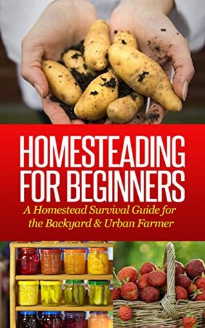 Homesteading For Beginners: A Homestead Survival Guide for the Backyard & Urban Farmer (Homesteading & Urban Farming)