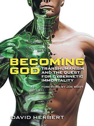 Becoming God: Transhumanism and the Quest for Cybernetic Immortality (Kindle Edition)