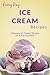 Ice Cream Recipes: A Beginners Guide to Irresistible, Creamy and Luxurious Homemade Ice Cream Recipes (Everyday Recipes)