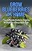 Grow Blueberries at Home: The complete guide to growing blueberries in your backyard!