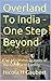 Overland To India - One Step Beyond: The Madness Travels of the Dewhirst Family