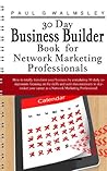 30 Day Business Builder Book for Network Marketing Professionals: How to totally transform your business by completing 30 daily assignments focusing on ... and activities necessary to skyrocket