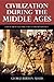 Civilization During the Middle Ages - From the Dark Ages to the Renaissance (Illustrated)