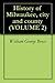 History of Milwaukee, city and county (VOLUME 2)