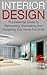 Interior Design: The Essential Guide To, Renovating, Decorating And Designing Your Home For DIYer (interior design, decorating your home, renovating, interior ... designing, home decorating, diy decorating)