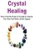 Crystal Healing: How to use the Power of Crystals to Cleanse your Soul, Feel Better and Be Happier: (Crystal Therapy, Mastering Crystals, Healing Power, Healing Stones, Human Energy, Energy Fields)