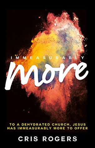 Immeasurably More: To a dehydrated church Jesus has immeasurably more to offer. (Kindle Edition)