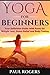 Yoga for Beginners: Your Definitive Guide with Poses for Weight Loss, Stress Relief and Body Toning (Healthy Ways to Lose Weight Book 3)