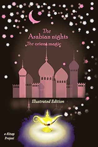 The Arabian Nights "The Orient Magic": Tales of the Thousand and One Nights, Including Aladdin and the Wonderful Lamp, Ali Baba and the Forty Thieves, and Sindbad the Sailor