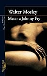 Matar a Johnny Fry by Walter Mosley
