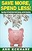 Save More, Spend Less: Easy Ways To Tackle Debt, Build Savings & Cut Spending (2021 Reselling & Ebay Books)