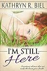 I'm Still Here by Kathryn R. Biel