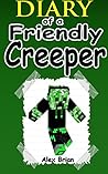 Diary Of A Friendly Creeper (An Unofficial Minecraft Book)