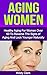 Aging Women: Healthy Aging For Women Over 50 To Reverse The Signs of Aging And Look Younger Naturally. (Aging Book Series 2)