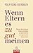 Wenn Eltern es zu gut meine...