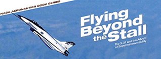 Flying Beyond the Stall: The X-31 and the Advent of Supermanuverability (Kindle Edition)
