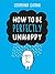 How to be perfectly unhappy