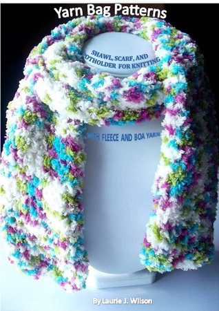 Yarn Bag Patterns - Shawl Scarf & Potholder for Knitting with Fleece & Boa Yarn (Kindle Edition)