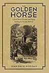 The Golden Horse: A Novel About Triumph and Tragedy Building the Panama Railroad