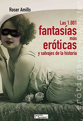 Portada de Las 1.001 fantasías más eróticas y salvajes de la historia, de Roser Amills