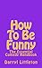How To Be Funny