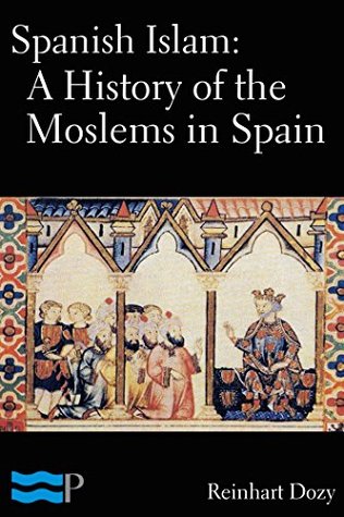 Spanish Islam: A History of the Moslems in Spain (Kindle Edition)