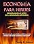ECONOMÍA PARA HEREJES: Desnudando los Mitos de la Economía Ortodoxa (Spanish Edition)