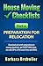 House Moving Checklists, Part 1, Preparation for Relocation: (Download and print comprehensive moving checklists, get EVERYTHING done, use only 50% of the usual time and effort.)