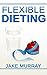 Flexible Dieting: guide to ...