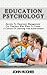 Education Psychology: Secrets To Classroom Management for Teachers Who Want To Create a Culture of Learning and Achievement