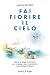 Fai fiorire il cielo. Stori...