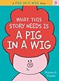 What This Story Needs Is a Pig in a Wig: A Funny Rhyming Picture Book About Friendship for Kids (Ages 4-8) (A Pig in a Wig Book)