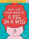 What This Story Needs Is a Pig in a Wig by Emma J. Virjan