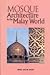 Mosque Architecture in the Malay World by Abdul Halim Nasir