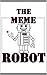 The Meme Robot: The Best, Most Hilarious, Funny & Wacky Memes On The Internet!