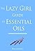 The Lazy Girl Guide to Essential Oils (Lazy Girl Guides)