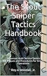The Scout Sniper Tactics Handbook: Advanced Multi Service Tactics Techniques and Procedures for Sniper Operations