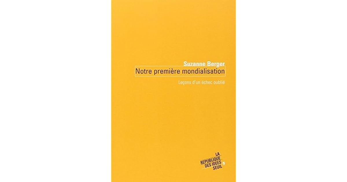 Notre première mondialisation Leçons d'un échec oublié by Suzanne Berger Notre première mondialisation Leçons d'un échec oublié by Suzanne Berger