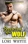 Protected By the Wolf by Lori Whyte Protected By the Wolf by Lori Whyte
