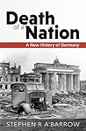 Death of a Nation - A New History of Germany by Stephen R. A'Barrow