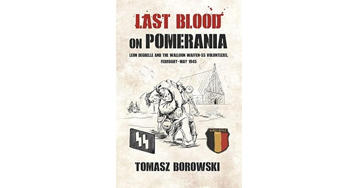 Last Blood on Pomerania: Leon Degrelle and the Walloon Waffen SS