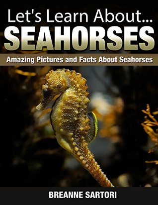 Seahorses : Amazing Pictures and Facts About Seahorses (Let's Learn About)