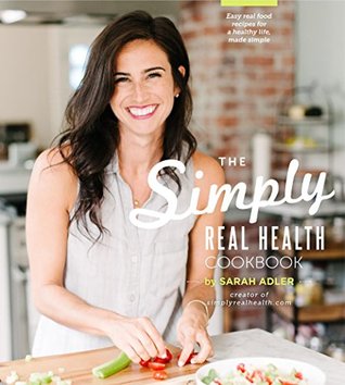 The Simply Real Health Cookbook: Easy Real Food Recipes For a Healthy Life, Made Simple (Hardcover)