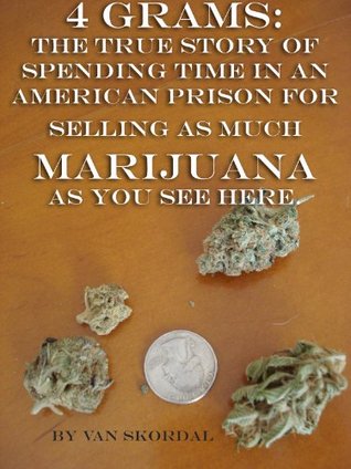 4 Grams: The True Story of Spending Time in An American Prison for Selling Marijuana
