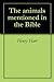 The Animals Mentioned in the Bible by Henry Chichester Hart