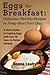 Eggs for Breakfast: Delicious, Healthy Recipes to Jump-Start Your Day: A Chef's Guide to Cooking Eggs with Over 50 Easy-To-Follow Recipes