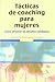 Tácticas de coaching para mujeres. Cómo afrontar los desafíos cotidianos (Mujeres Y Actualidad nº 3) (Spanish Edition)