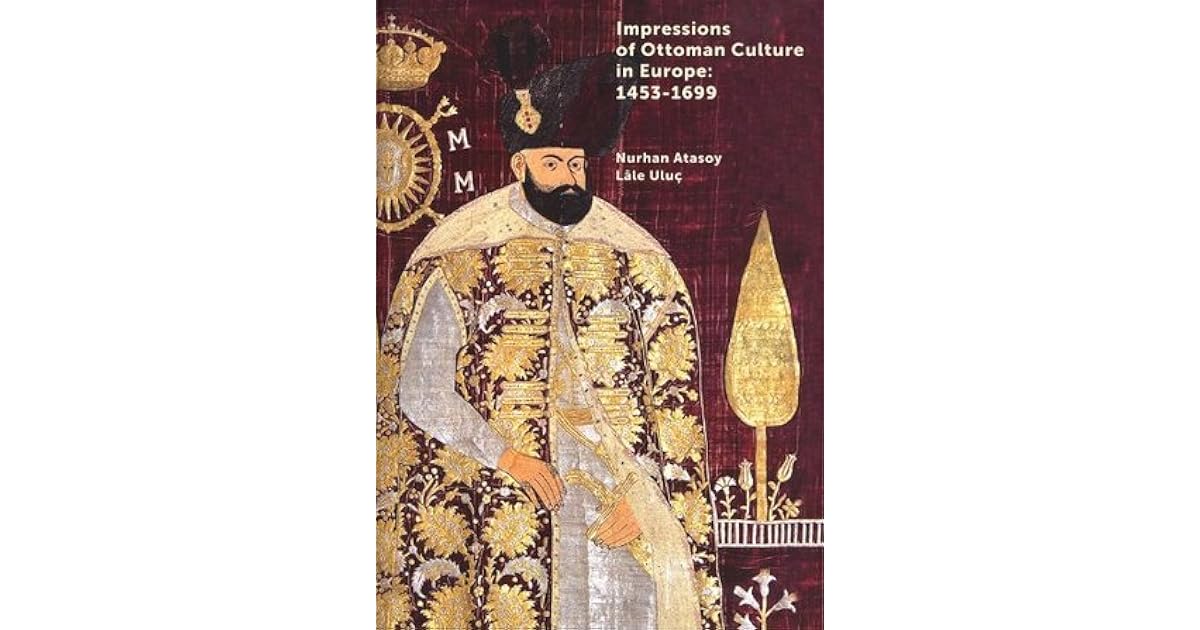 Impressions of Ottoman Culture in Europe, 14531699 by Nurhan Atasoy
